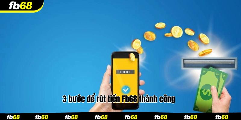 3 bước để rút tiền Fb68 thành công