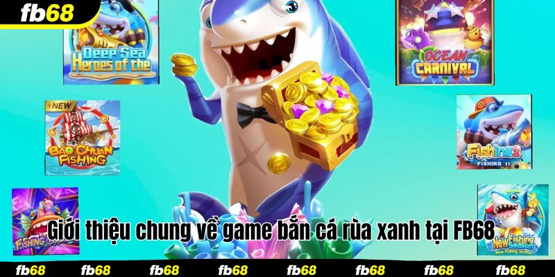 Giới thiệu chung về game bắn cá rùa xanh tại FB68 