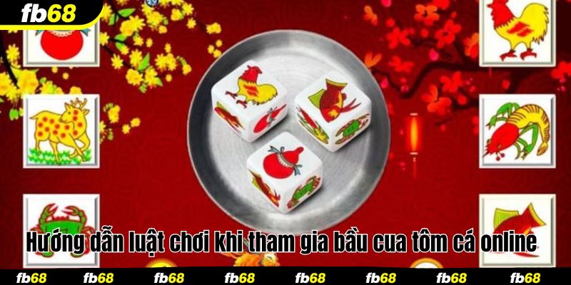 Hướng dẫn luật chơi khi tham gia bầu cua tôm cá online