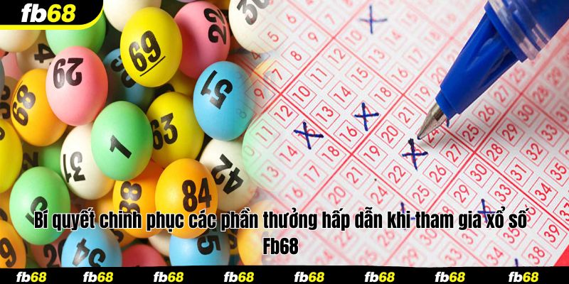Bí quyết chinh phục các phần thưởng hấp dẫn khi tham gia xổ số Fb68