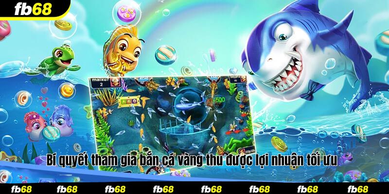 Bí quyết tham gia bắn cá vàng thu được lợi nhuận tối ưu