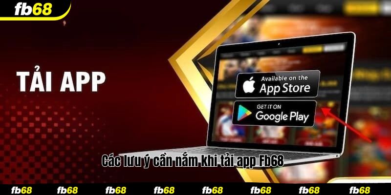 Các lưu ý cần nắm khi tải app Fb68