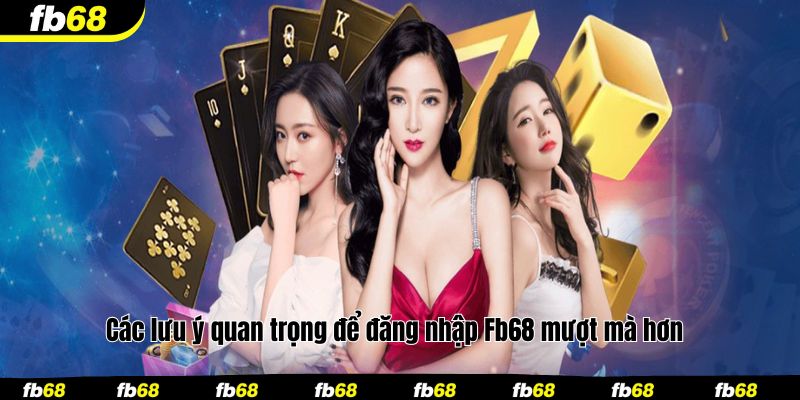 Các lưu ý quan trọng để đăng nhập Fb68 mượt mà hơn