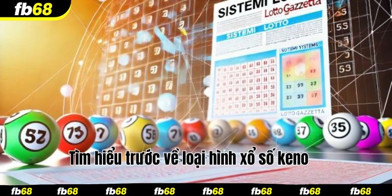 Tìm hiểu trước về loại hình xổ số keno 
