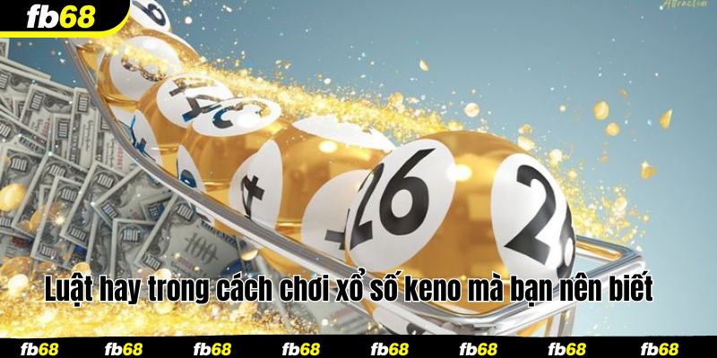 Luật hay trong cách chơi xổ số keno mà bạn nên biết