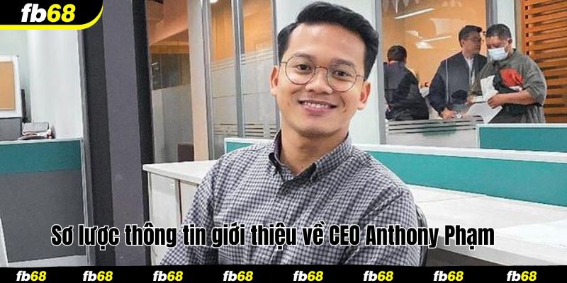 Sơ lược thông tin giới thiệu về CEO Anthony Phạm 