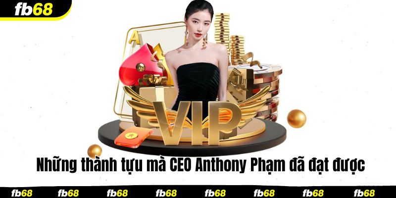 Những thành tựu mà CEO Anthony Phạm đã đạt được 