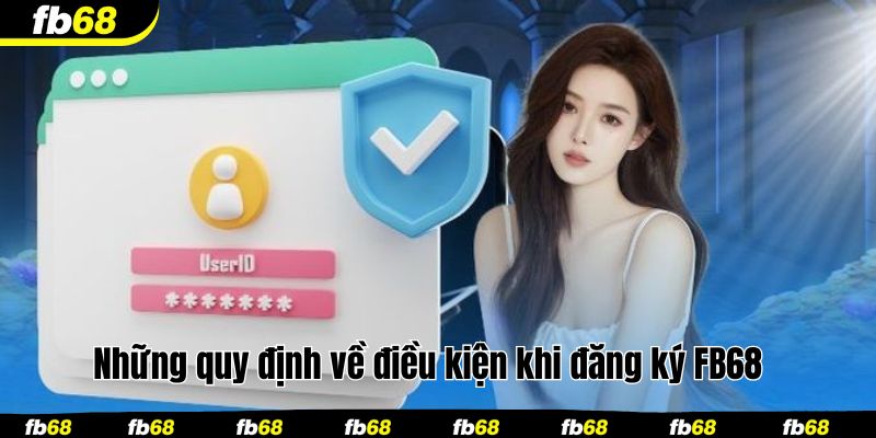 Những quy định về điều kiện khi đăng ký FB68 
