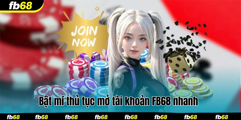 Bật mí thủ tục mở tài khoản FB68 nhanh