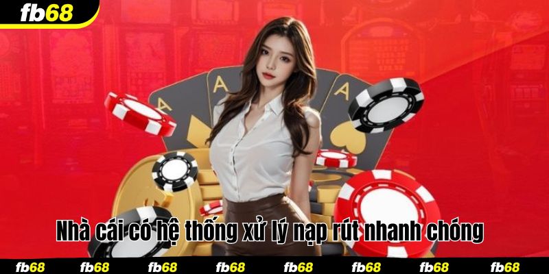 Nhà cái có hệ thống xử lý nạp rút nhanh chóng