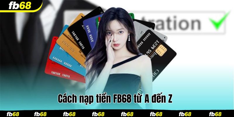 Cách nạp tiền FB68 từ A đến Z