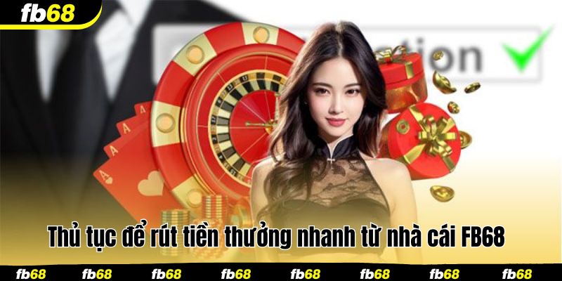 Thủ tục để rút tiền thưởng nhanh từ nhà cái FB68