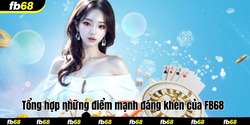 Tổng hợp những điểm mạnh đáng khen của nhà cái FB68