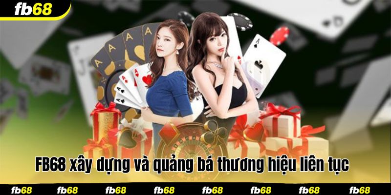 FB68 xây dựng và quảng bá thương hiệu liên tục