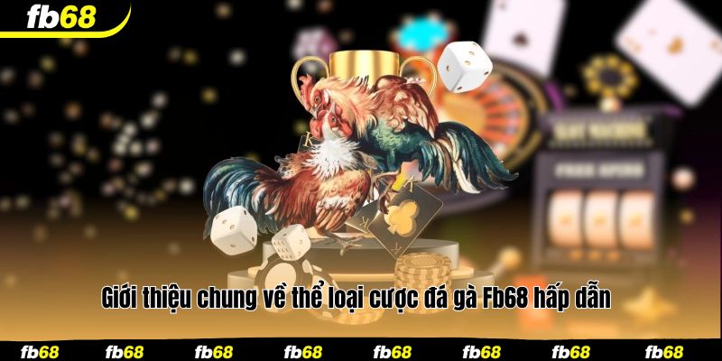 Giới thiệu chung về thể loại cược đá gà Fb68 hấp dẫn