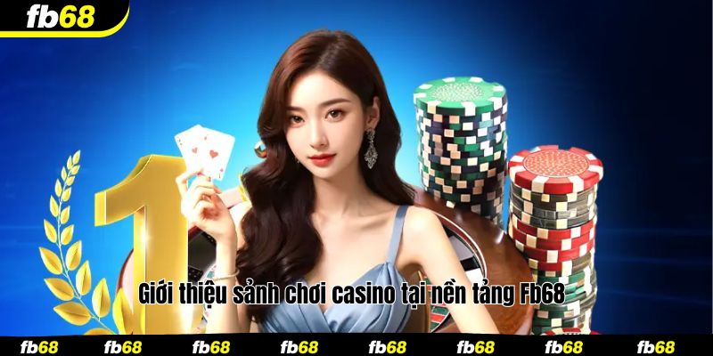 Giới thiệu sảnh chơi casino tại nền tảng Fb68