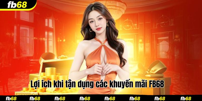 Lợi ích khi tận dụng các khuyến mãi FB68