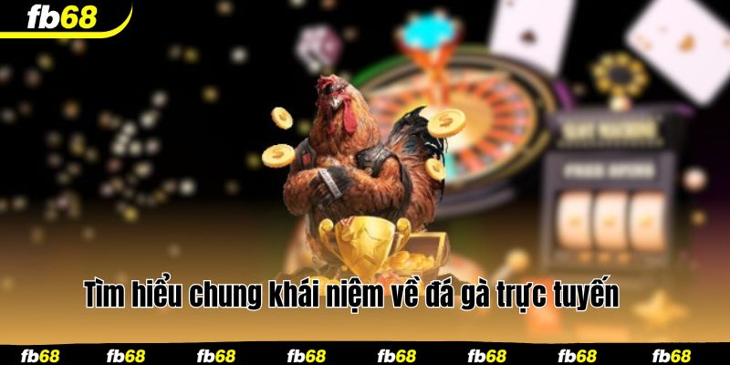 Tìm hiểu chung khái niệm về đá gà trực tuyến