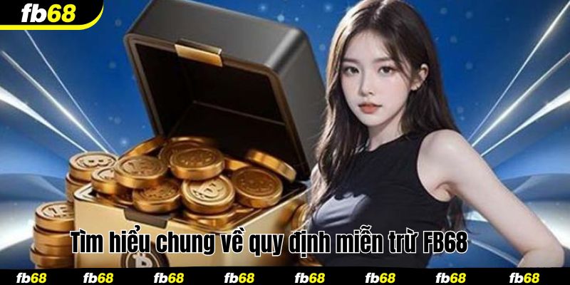 Tìm hiểu chung về quy định miễn trừ FB68 