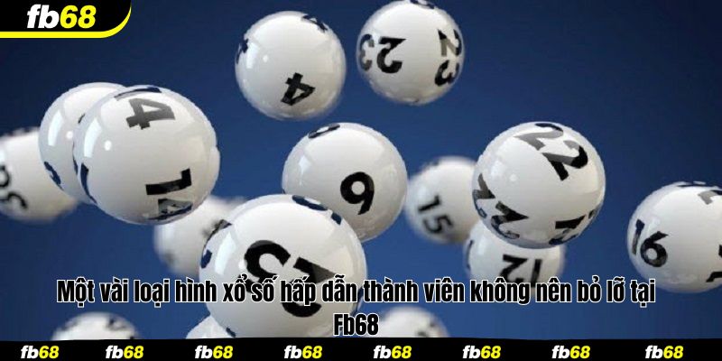 Một vài loại hình xổ số hấp dẫn thành viên không nên bỏ lỡ tại Fb68