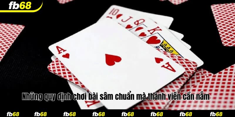 Những quy định chơi bài sâm chuẩn mà thành viên cần nắm