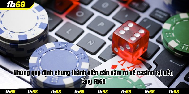 Những quy định chung thành viên cần nắm rõ về casino tại nền tảng Fb68