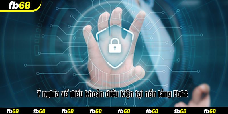Ý nghĩa về điều khoản điều kiện tại nền tảng Fb68